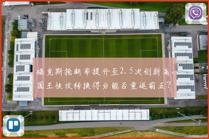 福克斯抢断率提升至2.5次创新高,国王快攻转换得分能否重返前五?